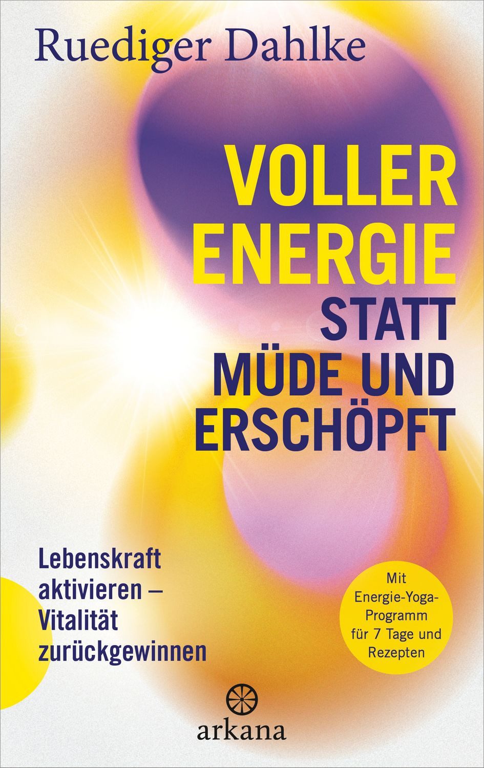 Voller Energie statt müde und erschöpft / Ruediger Dahlke, Lebenskraft aktivieren – Vitalität zurückgewinnen - Mit Energie-Yoga-Programm für 7 Tage und Rezepten
