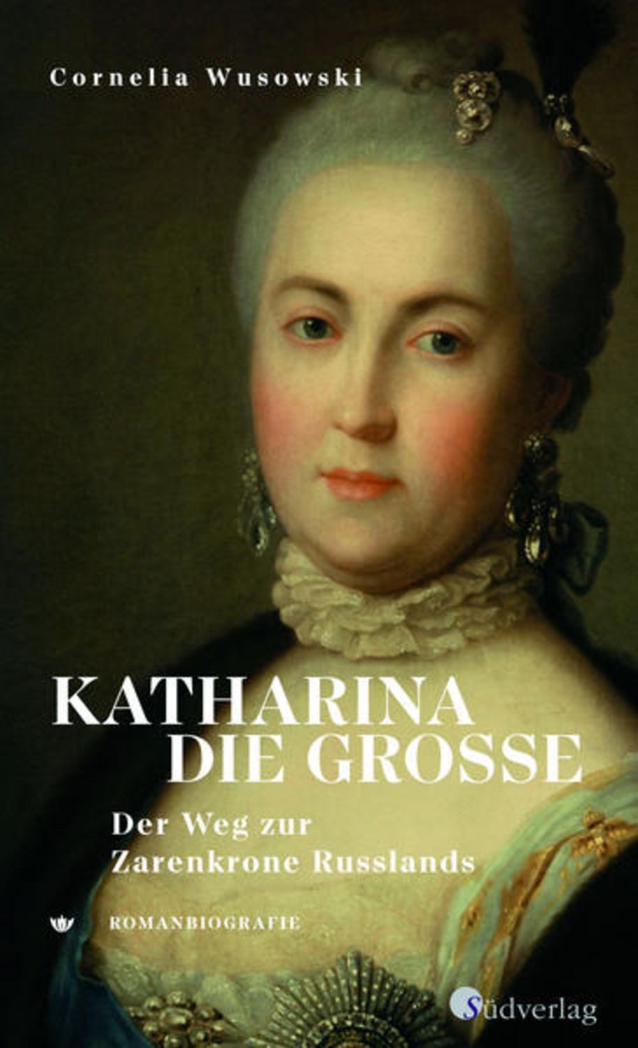 Katharina die Große. Der Weg zur Zarenkrone Russlands / Cornelia Wusowski