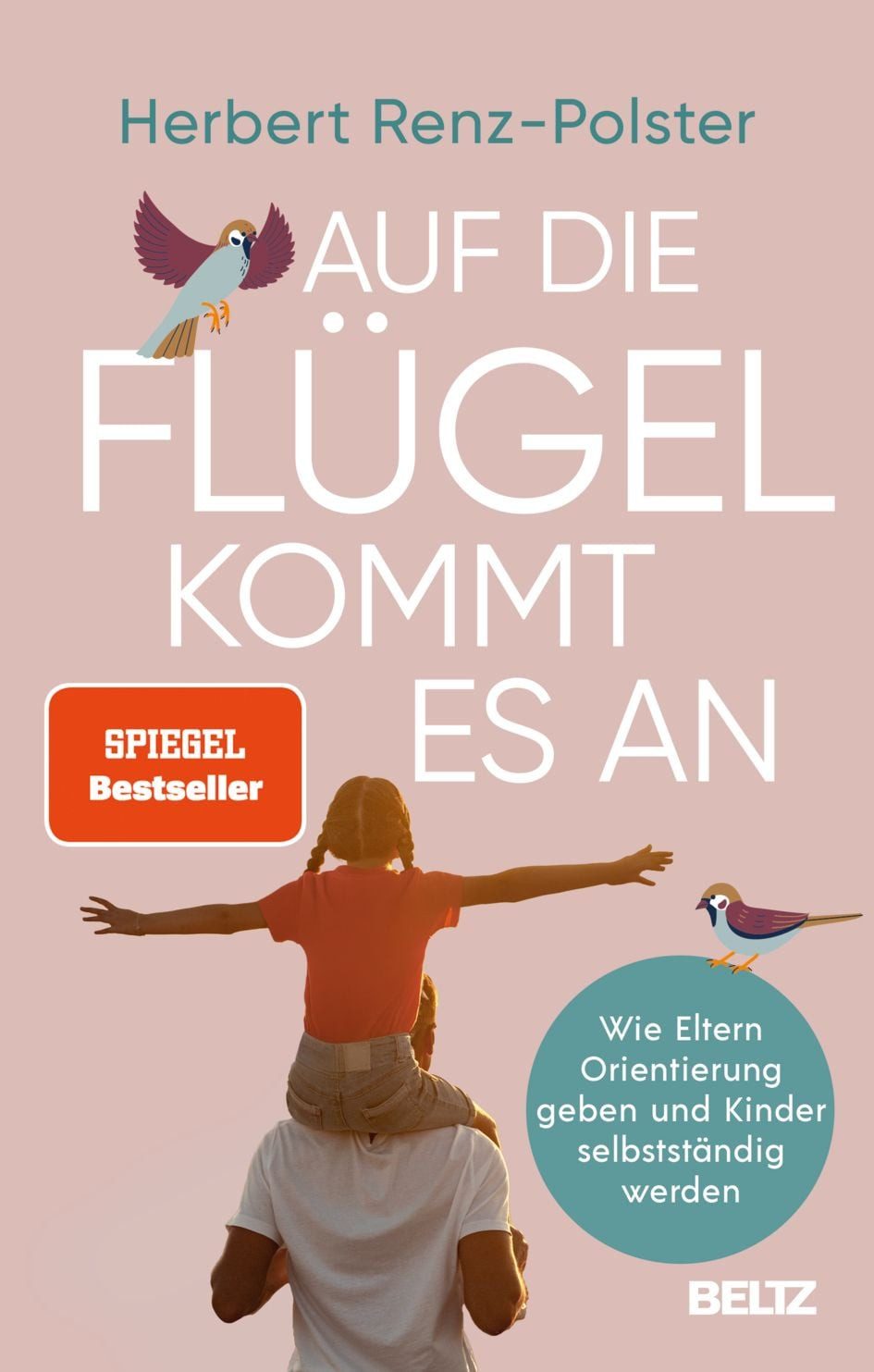Auf die Flügel kommt es an / Herbert Renz-Polster, Wie Eltern Orientierung geben und Kinder selbstständig werden