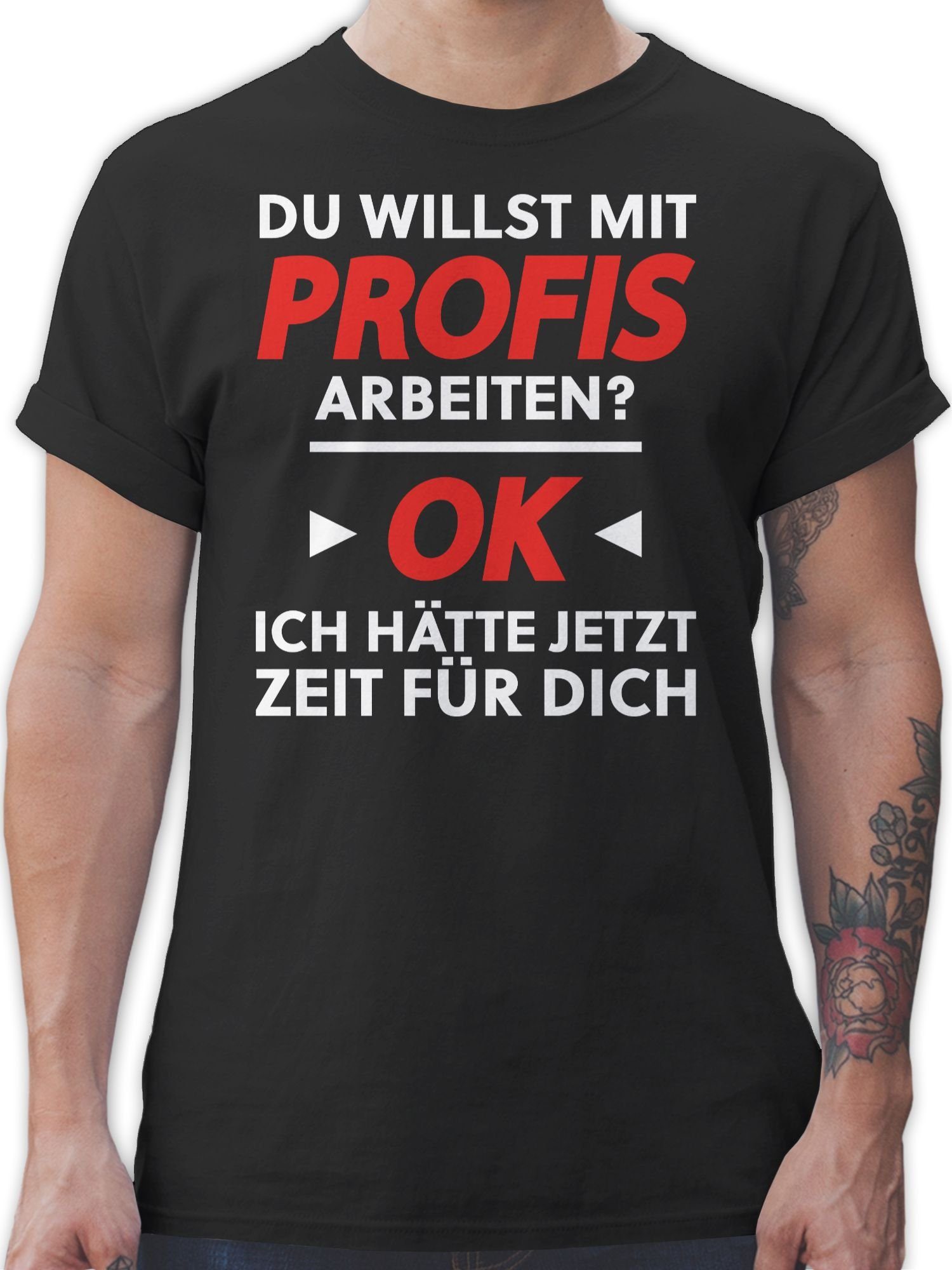 Shirtracer T-Shirt Du willst mit Profis arbeiten - Weiß Sprüche Statement mit Spruch 01 Schwarz