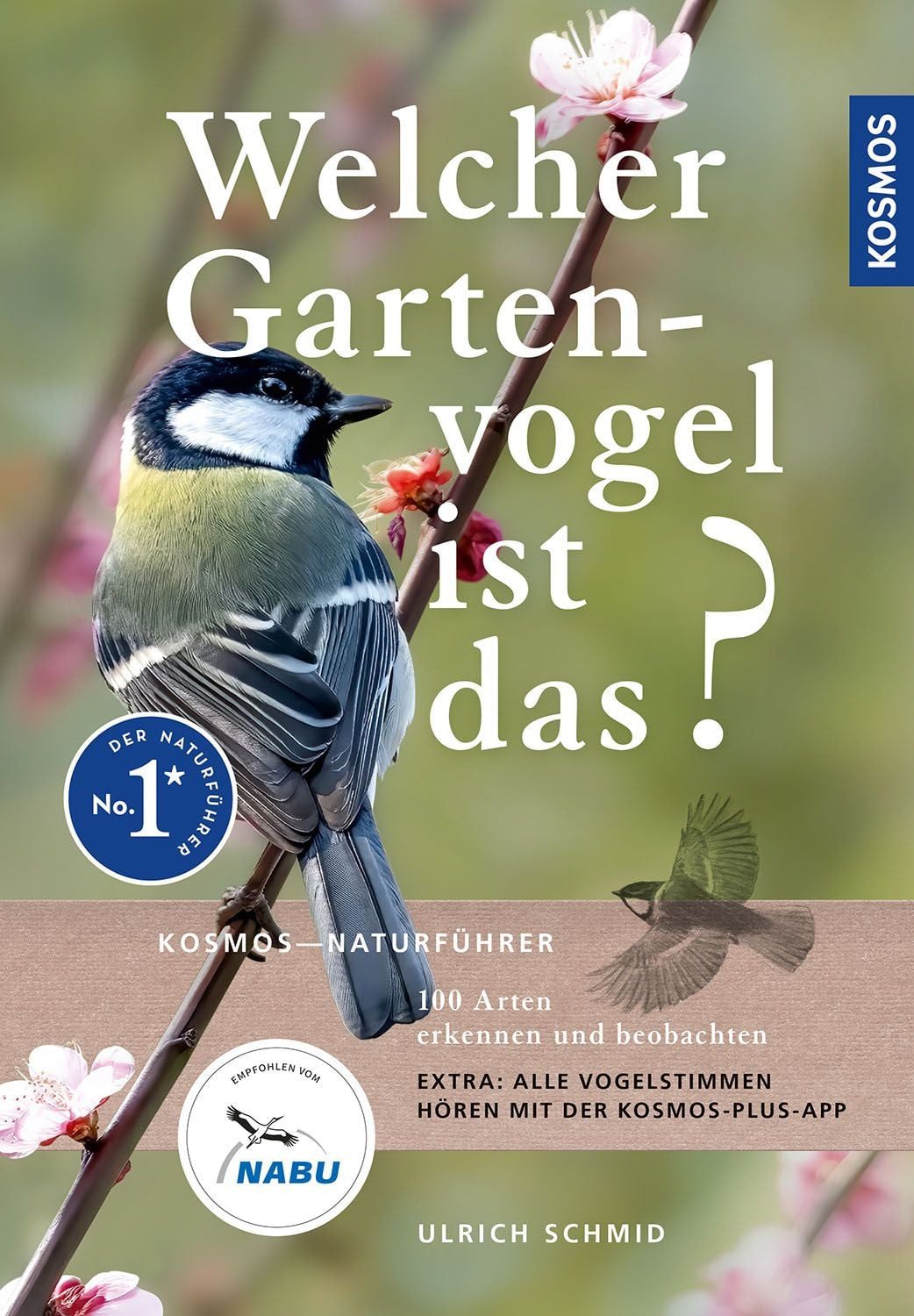 Welcher Gartenvogel ist das? / Ulrich Schmid, 100 Arten erkennen und beobachten; Extra: Alle Vogelstimmen hören mit der KOSMOS-PLUS-App; empfohlen vom NABU