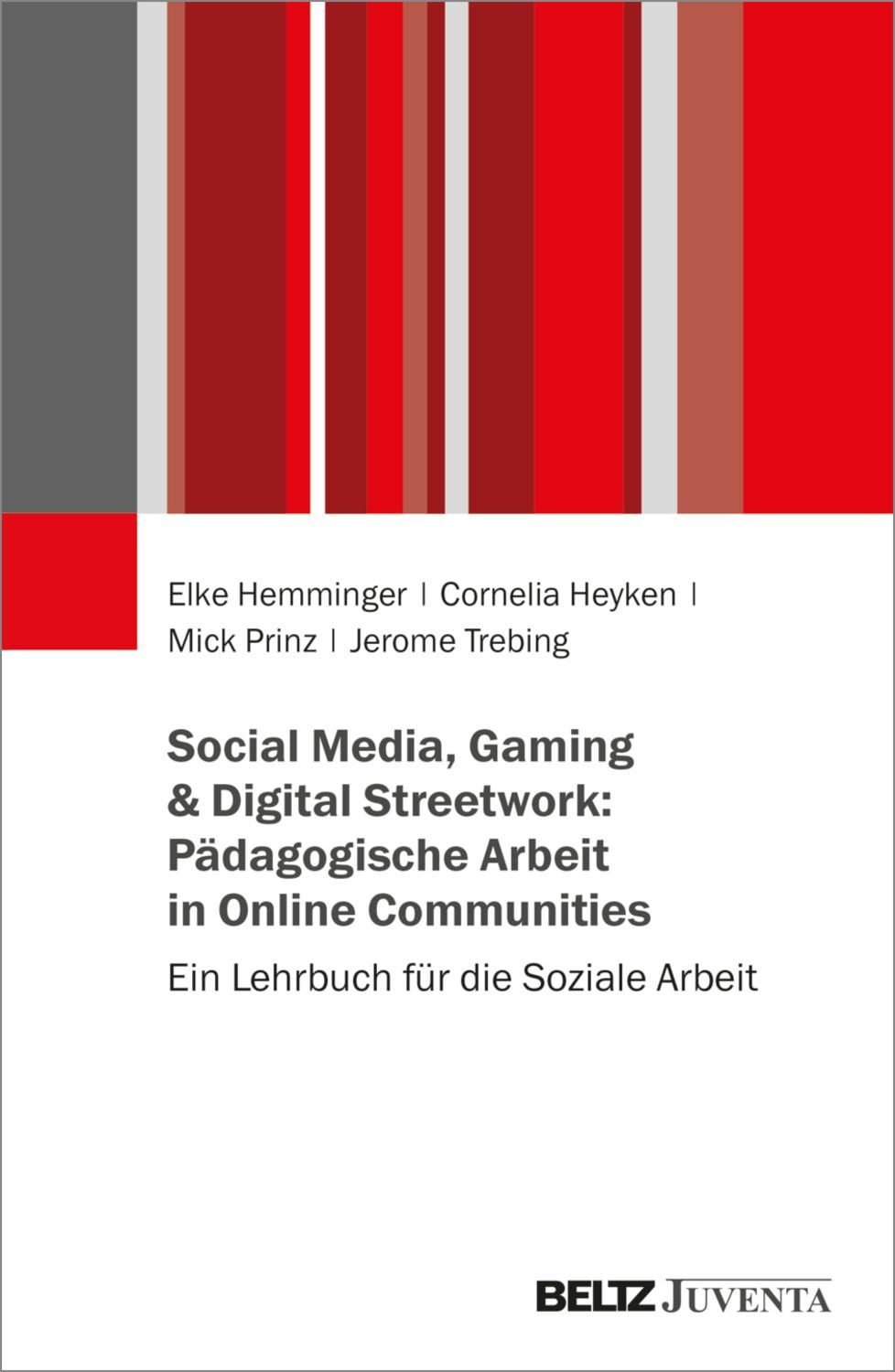 Social Media, Gaming & Digital Streetwork: Pädagogische Arbeit in Onli / Elke Hemminger, Cornelia Heyken, Mick Prinz, Jerome Trebing