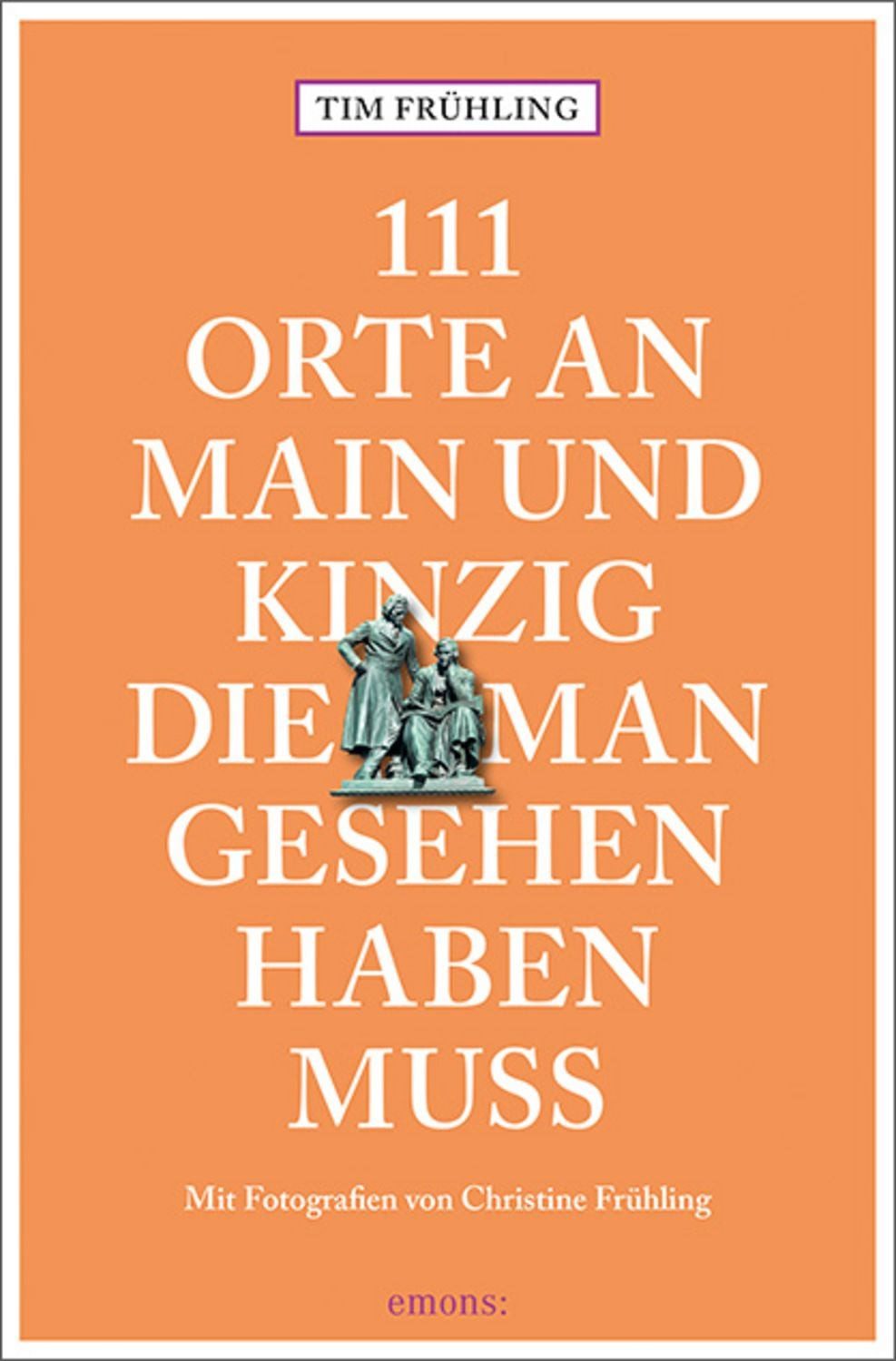 111 Orte an Main und Kinzig, die man gesehen haben muss / Tim Frühling
