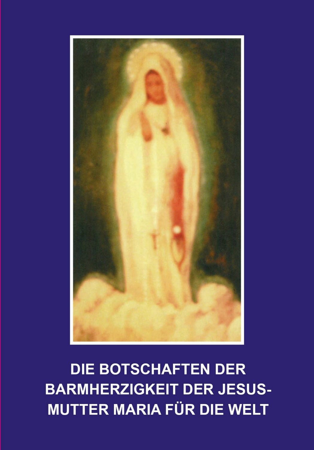 Die Botschaften der Barmherzigkeit der Jesusmutter Maria für die Welt / diverse