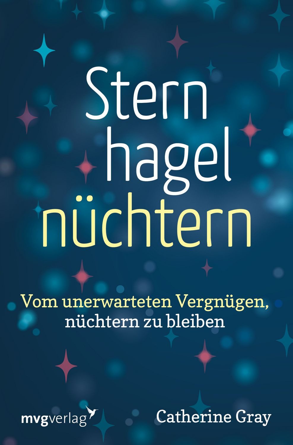 Sternhagelnüchtern / Catherine Gray, Vom unerwarteten Vergnügen, nüchtern zu bleiben. Ermutigender Rategber für ein erfülltes Leben ohne Alkohol
