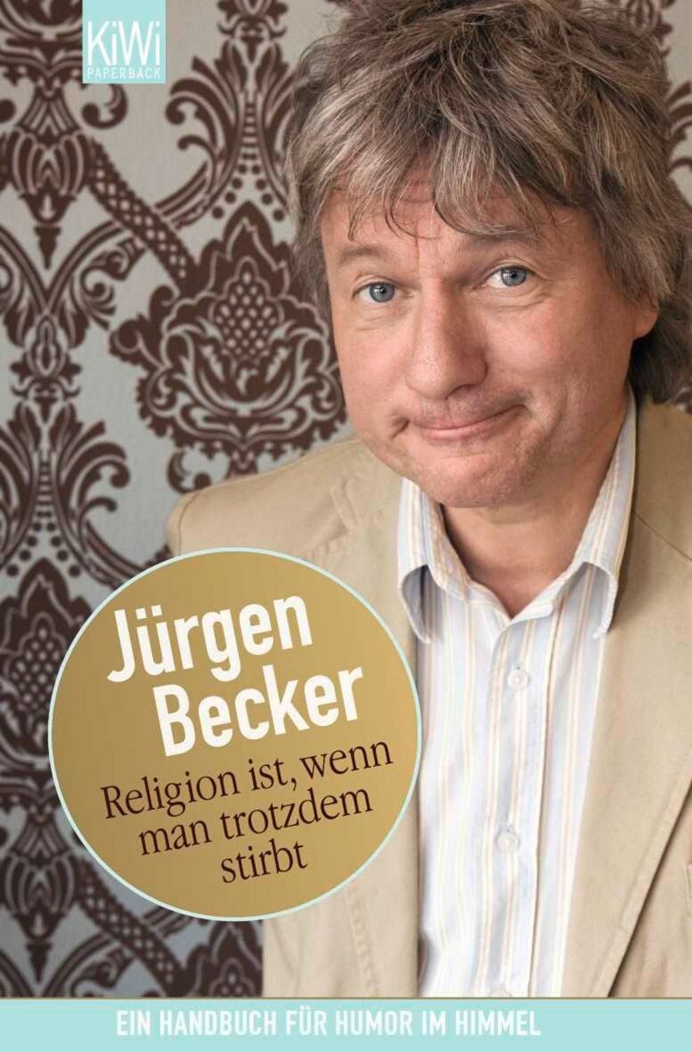 Religion ist, wenn man trotzdem stirbt / Jürgen Becker