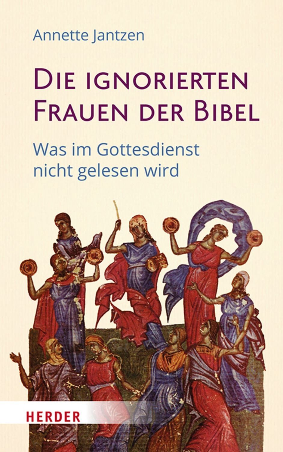 Die ignorierten Frauen der Bibel / Annette Jantzen