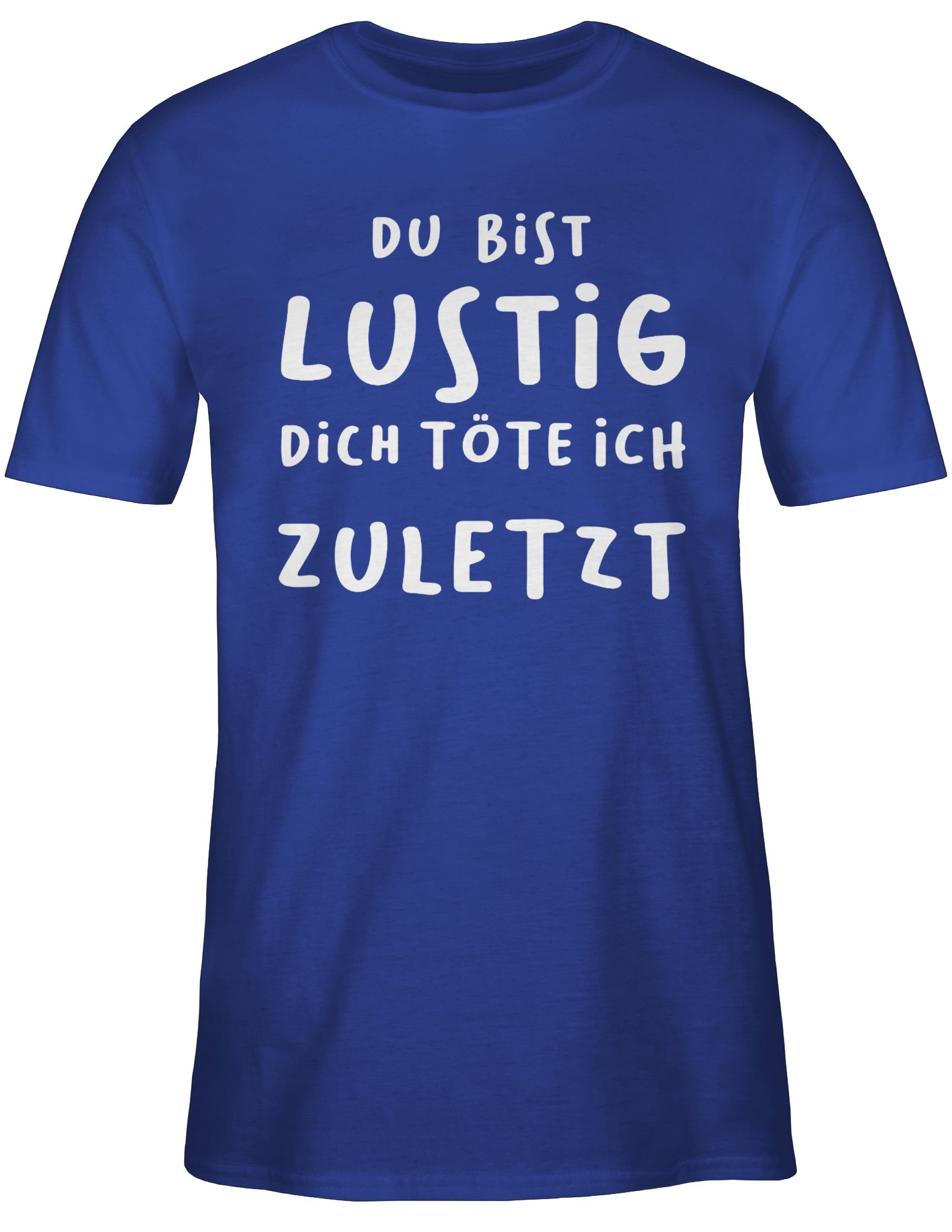 zuletzt ich Statement Royalblau Dich 03 Shirtracer töte Sprüche T-Shirt