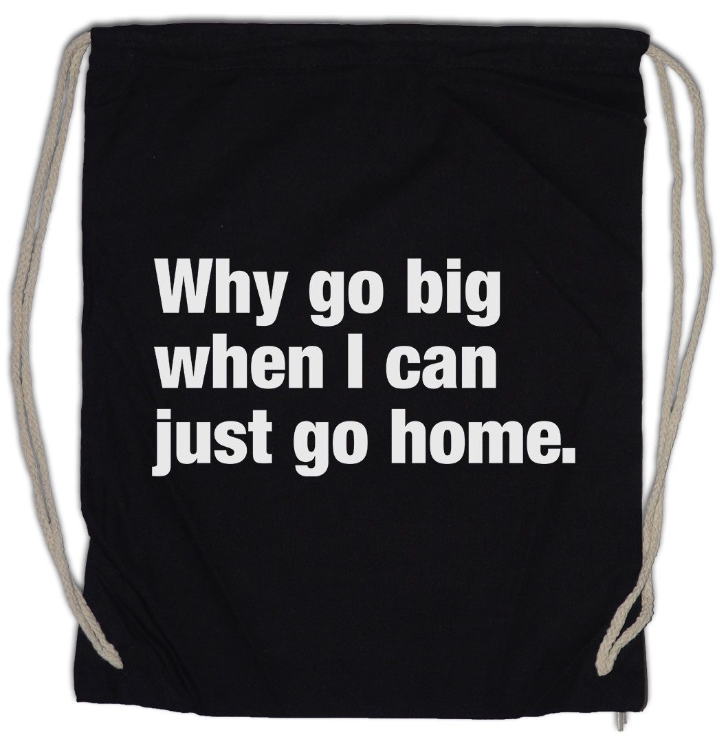 Turnbeutel Why Go Big When I Can Just Go Home Turnbeutel Slogan Spruch Motto Fun