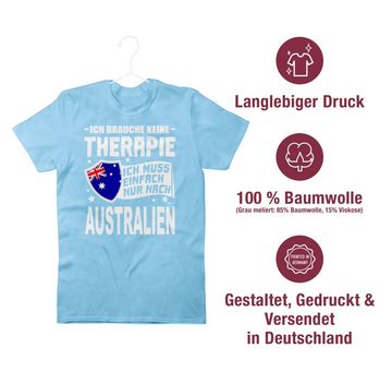 Shirtracer T-Shirt Ich brauche keine Therapie Ich muss einfach nur nach Australien - weiß Länder Wappen