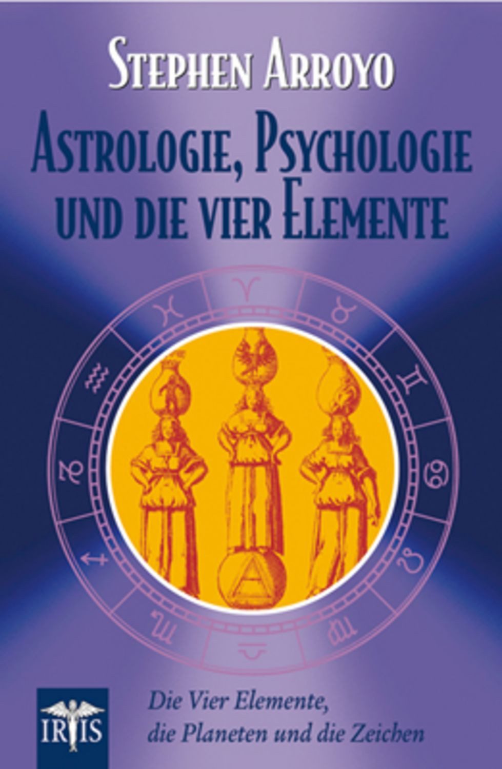 Astrologie, Psychologie und die vier Elemente / Stephen Arroyo