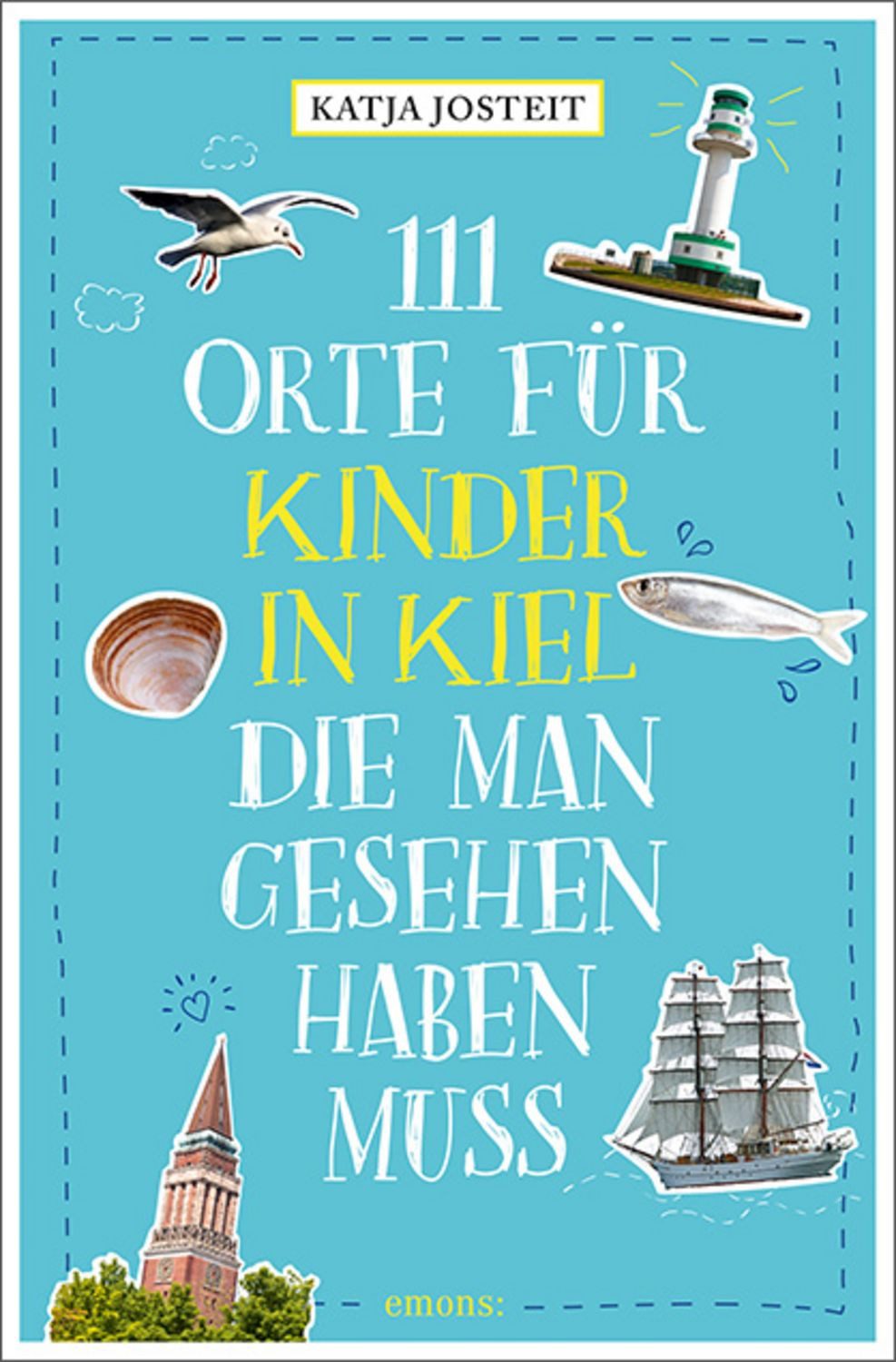 111 Orte für Kinder in Kiel, die man gesehen haben muss / Katja Josteit