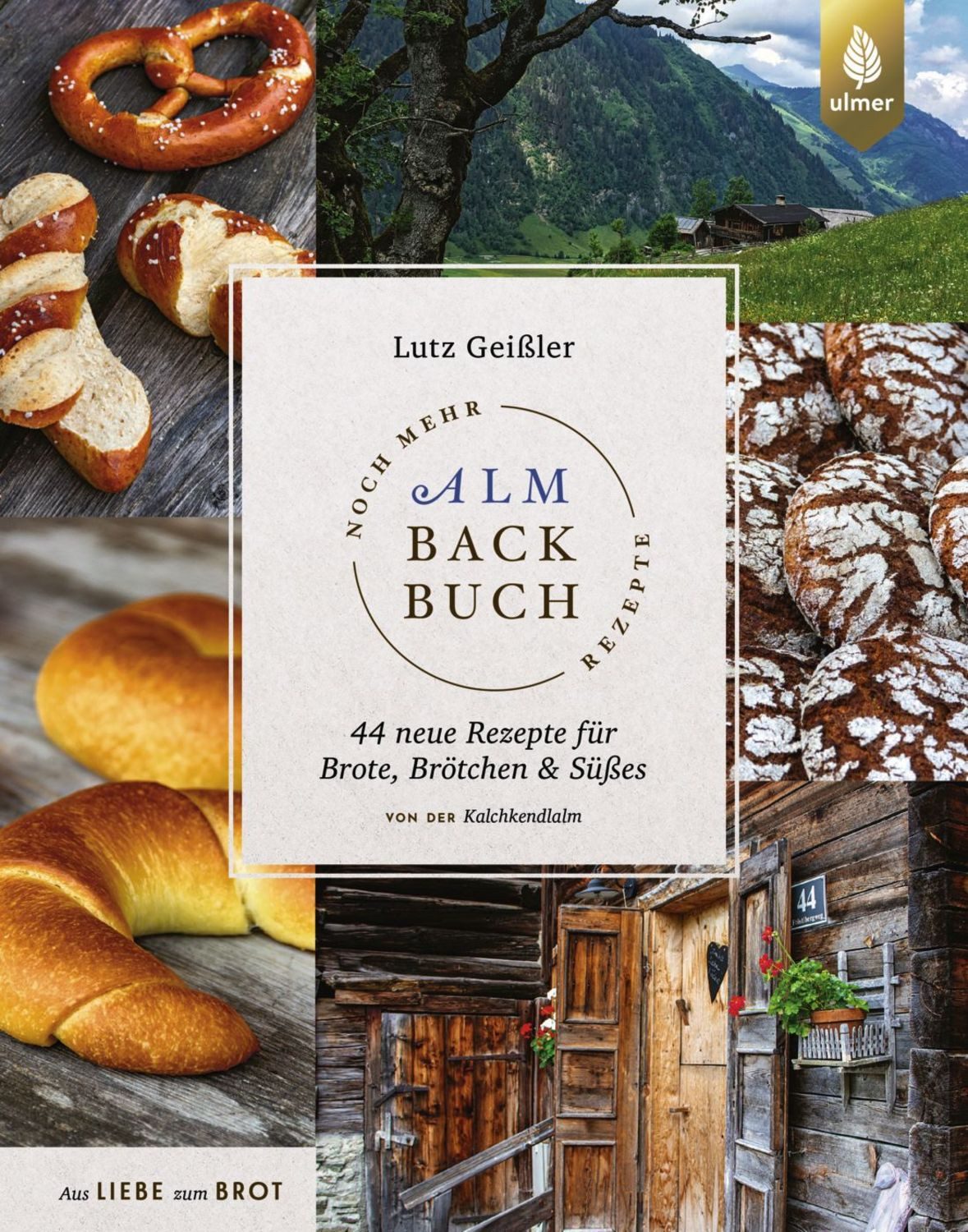 Noch mehr Almbackbuch-Rezepte / Lutz Geissler, 44 neue Rezepte für Brote, Brötchen und Süßes von der Kalchkendlalm. Aus Liebe zum Brot