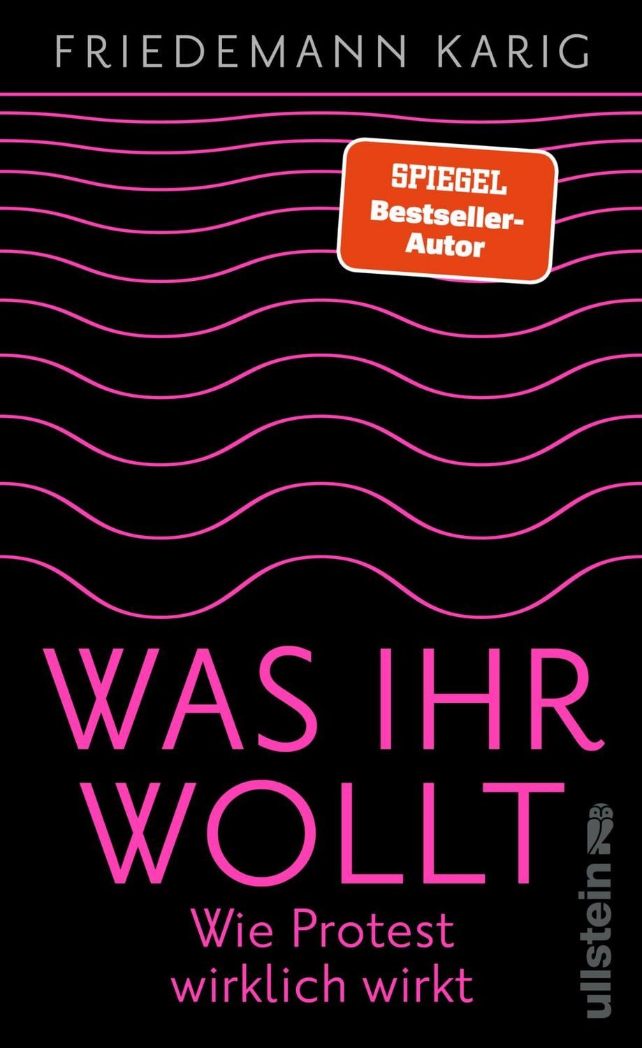 Was ihr wollt Wie Protest wirklich wirkt, Eine Handreichung für alle, / Friedemann Karig, Wie Protest wirklich wirkt, Eine Handreichung für alle, die die Welt verbessern wollen, X