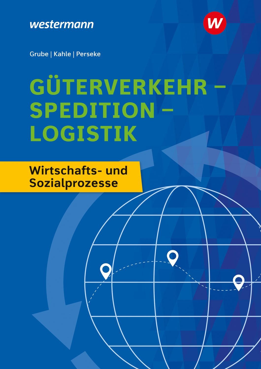 Güterverkehr - Spedition - Logistik / Detlev Grube, Jörg Perseke, Nicole Kahle