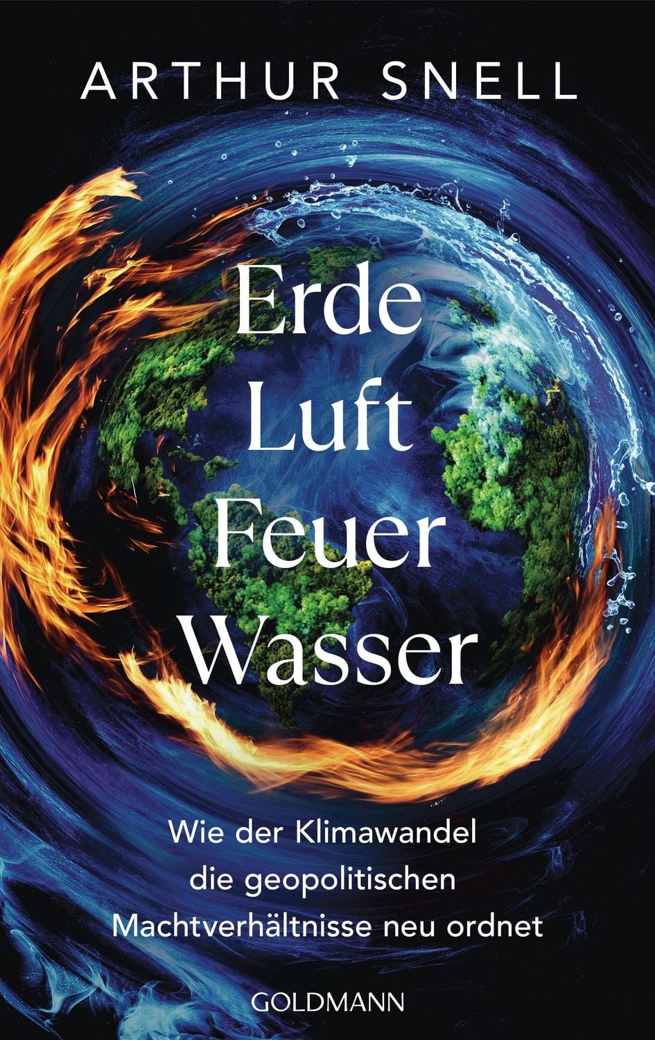 Erde, Luft, Feuer, Wasser / Arthur Snell, Wie der Klimawandel die geopolitischen Machtverhältnisse neu ordnet