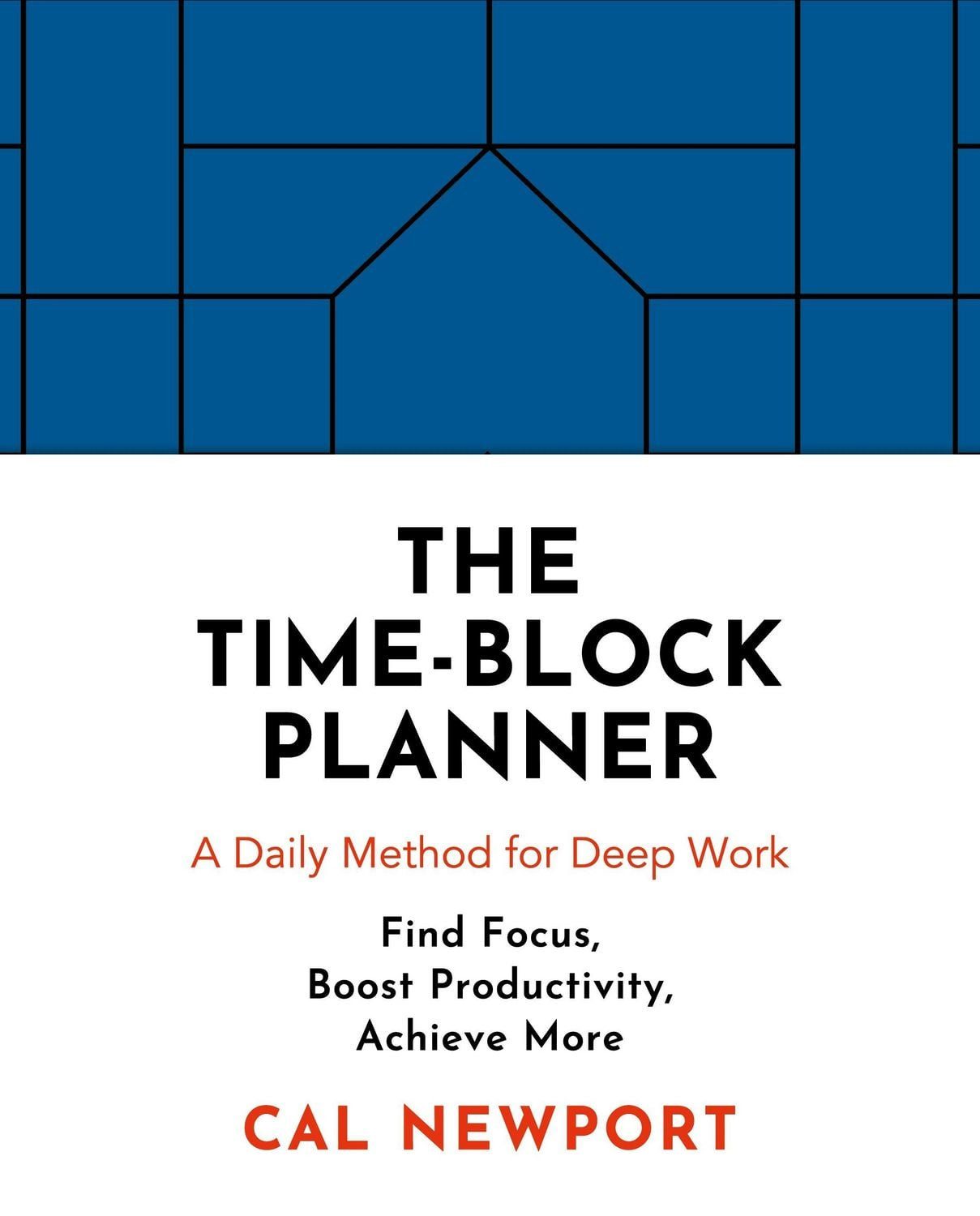 The Time-Block Planner A daily method for deep work / Cal Newport, A daily method for deep work