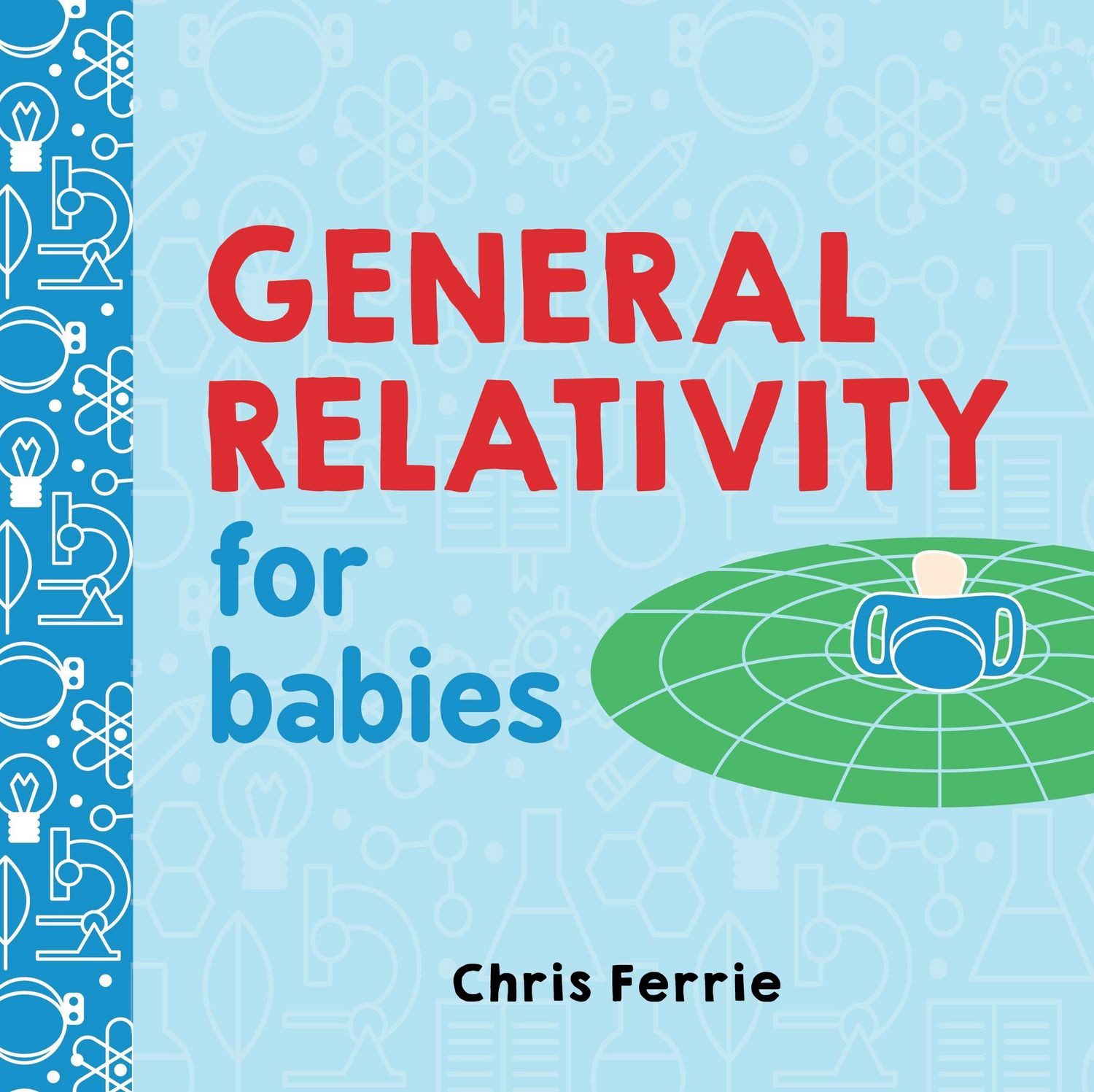 General Relativity for Babies / Chris Ferrie, Baby University