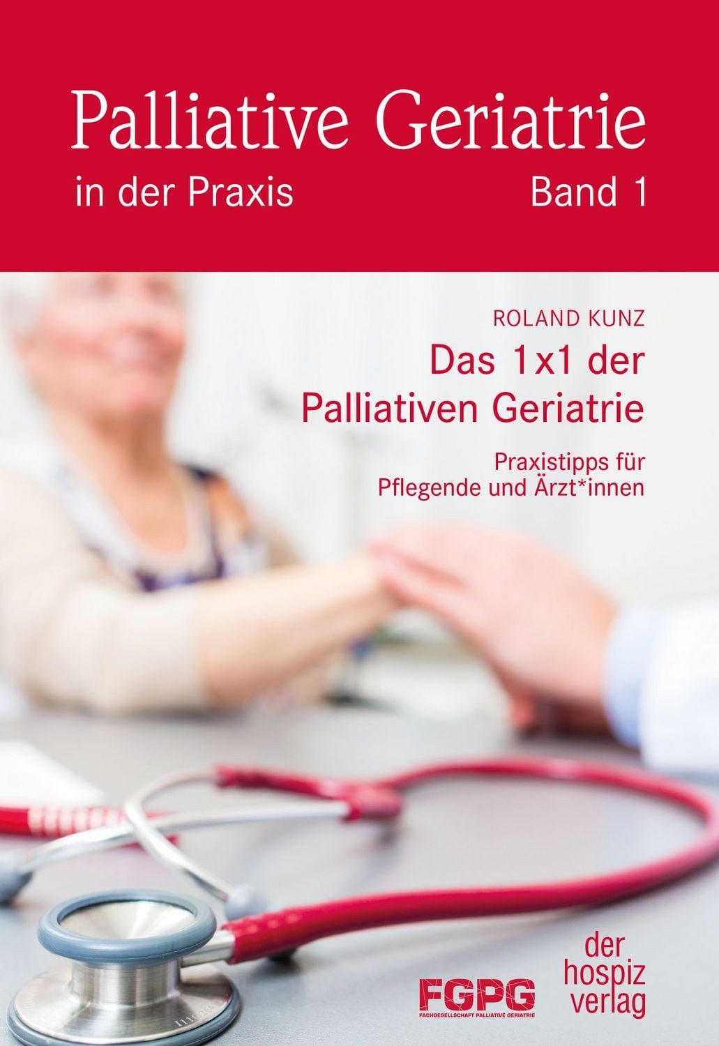 Das 1X1 der Palliativen Geriatrie / Roland Kunz