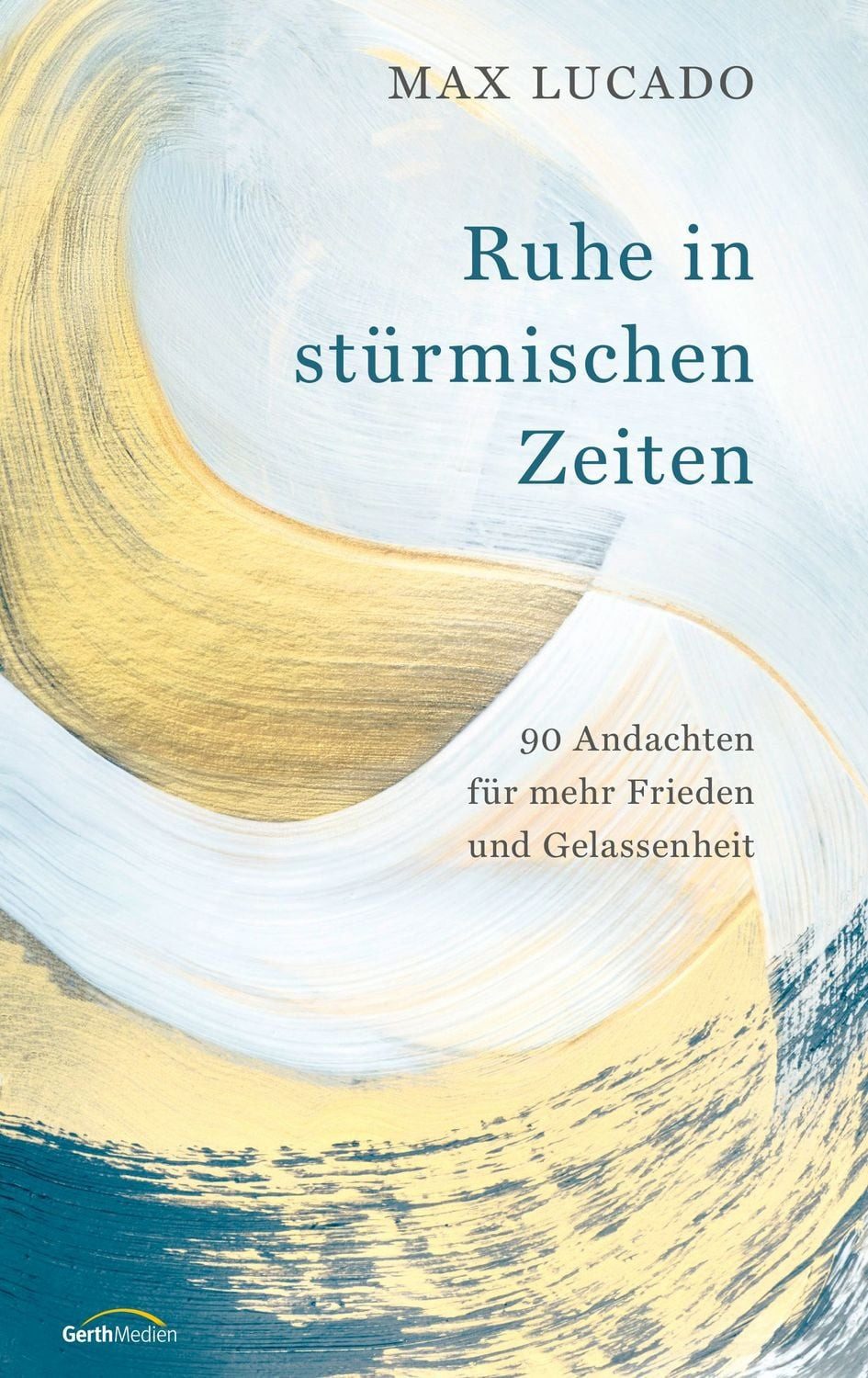 Ruhe in stürmischen Zeiten / Max Lucado, 90 Andachten für mehr Frieden und Gelassenheit
