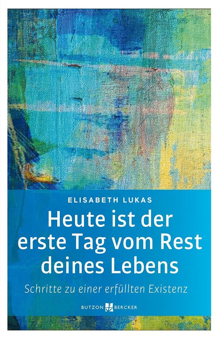 Heute ist der erste Tag vom Rest deines Lebens Schritte zu einer erfül / Elisabeth Lukas, Schritte zu einer erfüllten Existenz, X