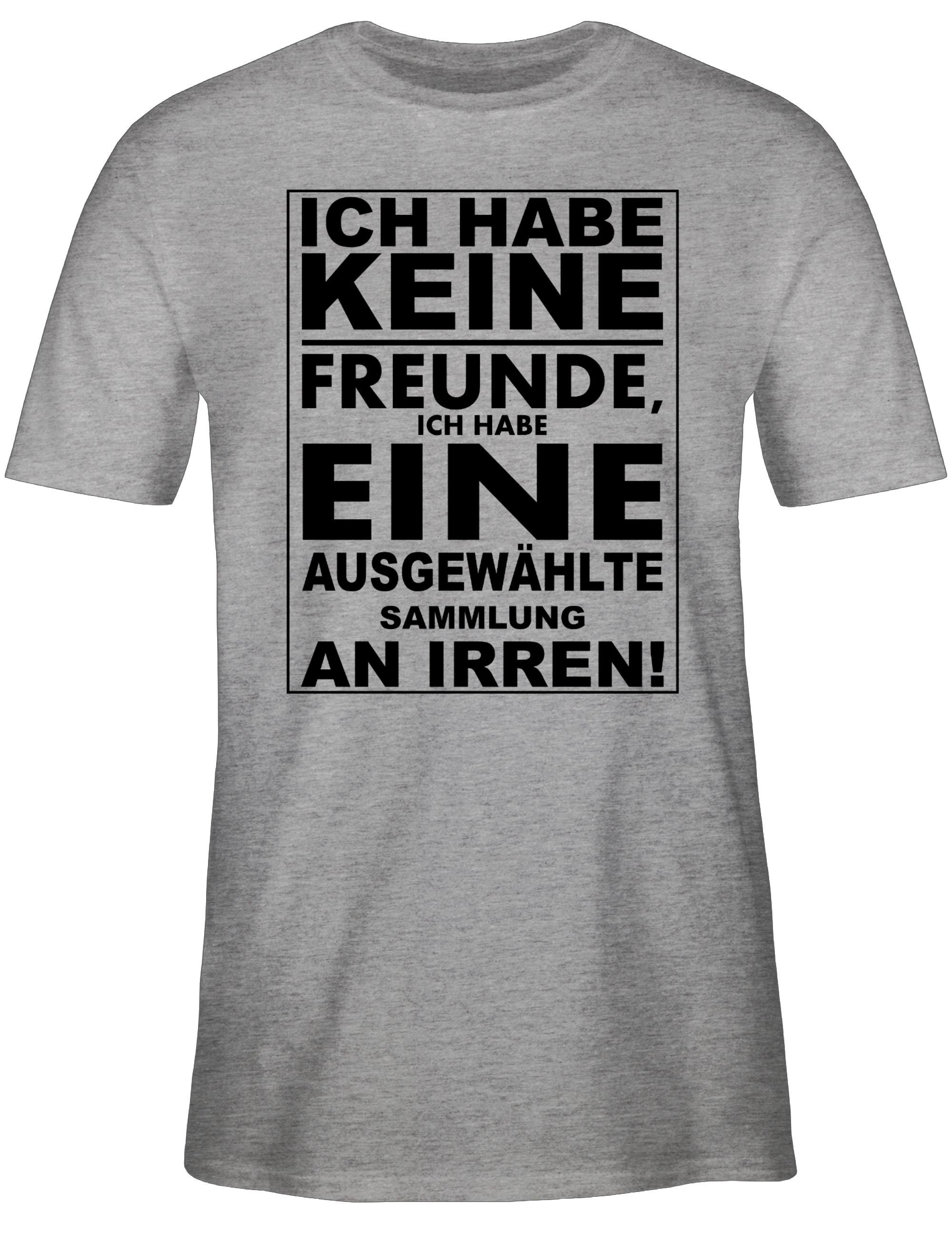T-Shirt Ich habe keine Freunde - ich habe eine ausgewählte Sammlung an Irren!