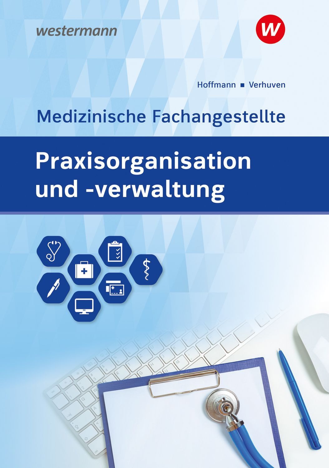 Praxisorganisation und -verwaltung für Medizinische Fachangestellte / Johannes Verhuven, Detlef Hofmann, Uwe Hoffmann
