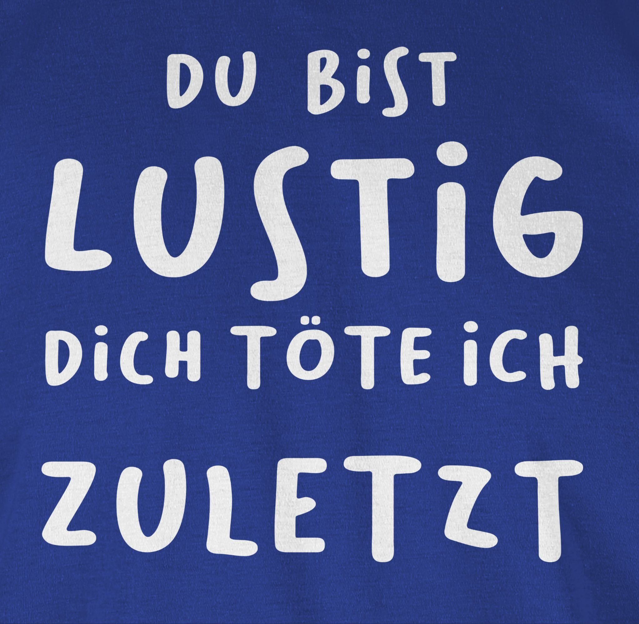 Shirtracer T-Shirt Dich töte ich zuletzt Sprüche Statement