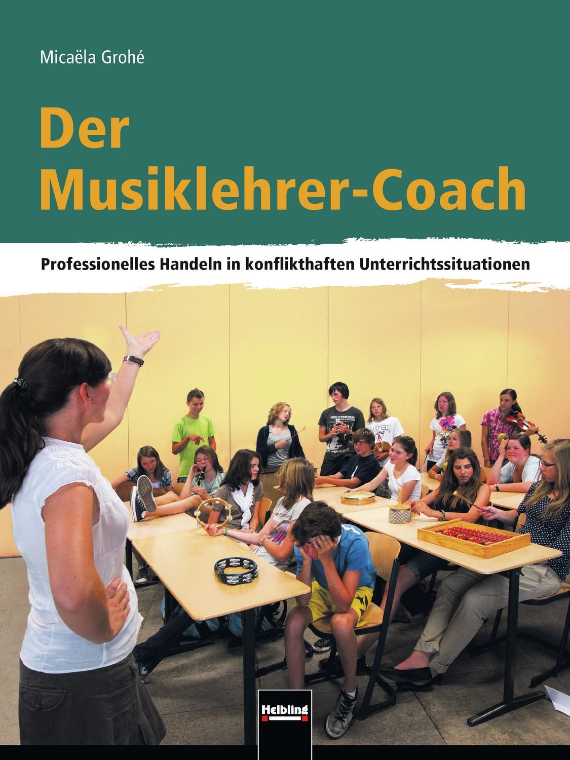 Der Musiklehrer-Coach Professionelles Handeln in konflikthaften Unterr / Micaela Grohé, Professionelles Handeln in konflikthaften Unterrichtssituationen, X