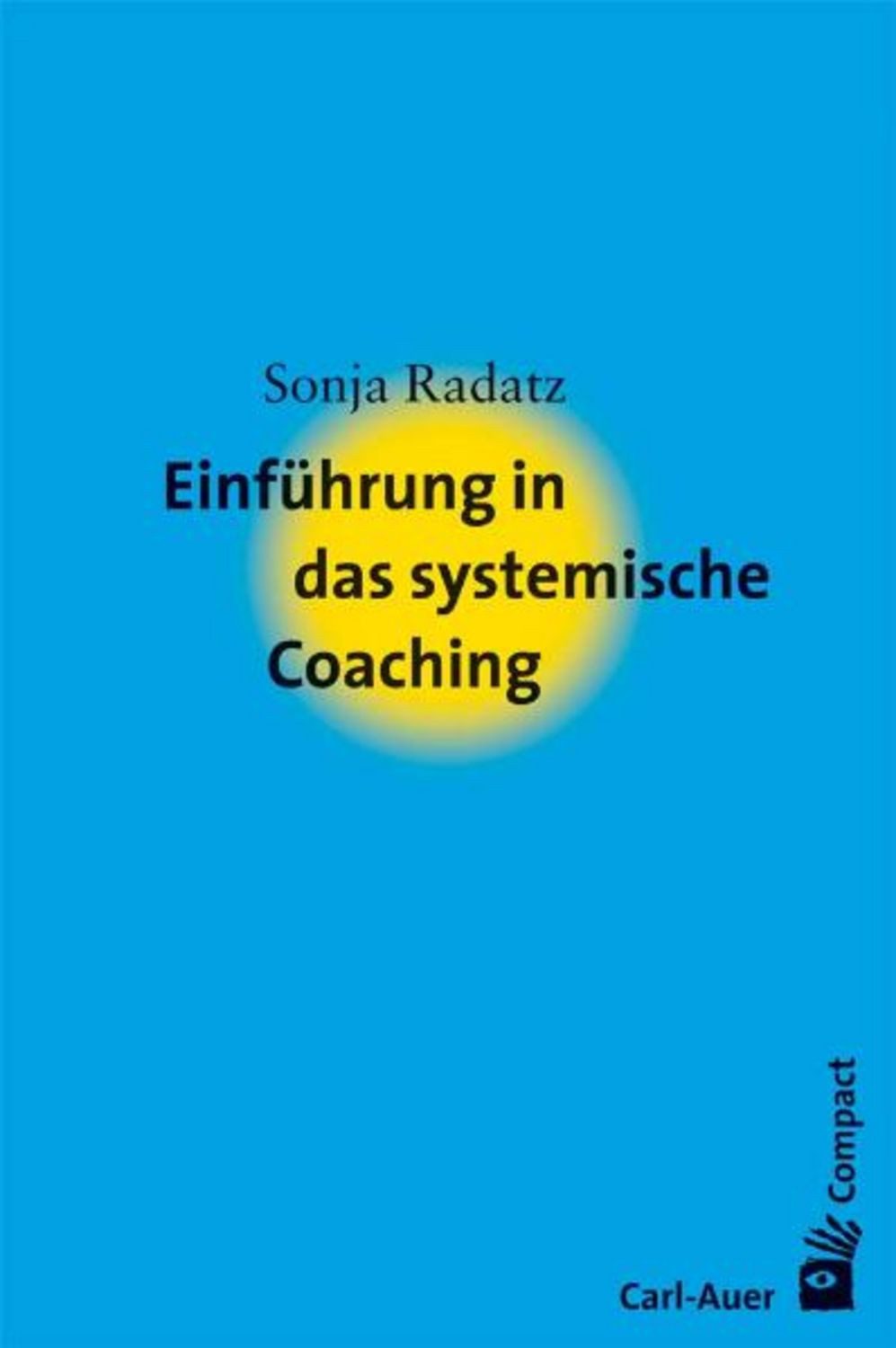 Einführung in das systemische Coaching / Sonja Radatz