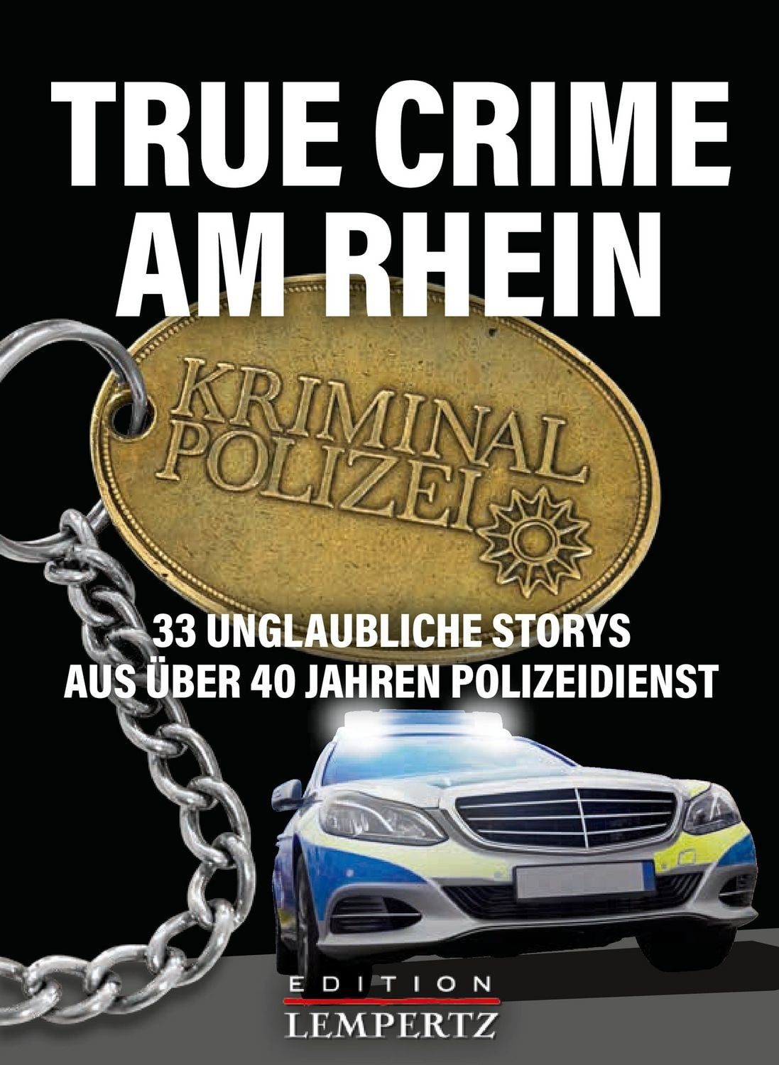 True Crime am Rhein / Bernhard Hatterscheidt, 33 unglaubliche Storys aus über 40 Jahren Polizeidienst