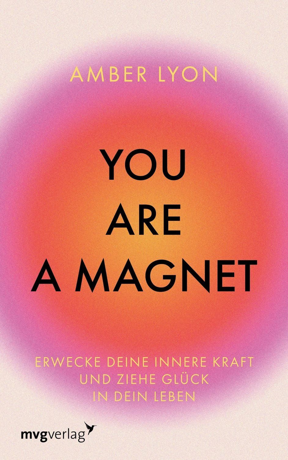 You are a Magnet / Amber Lyon, @modernmind__, Erwecke deine innere Kraft und ziehe Glück in dein Leben, Selbstverwirklichung durch positive Psychologie & Perspektivwechsel