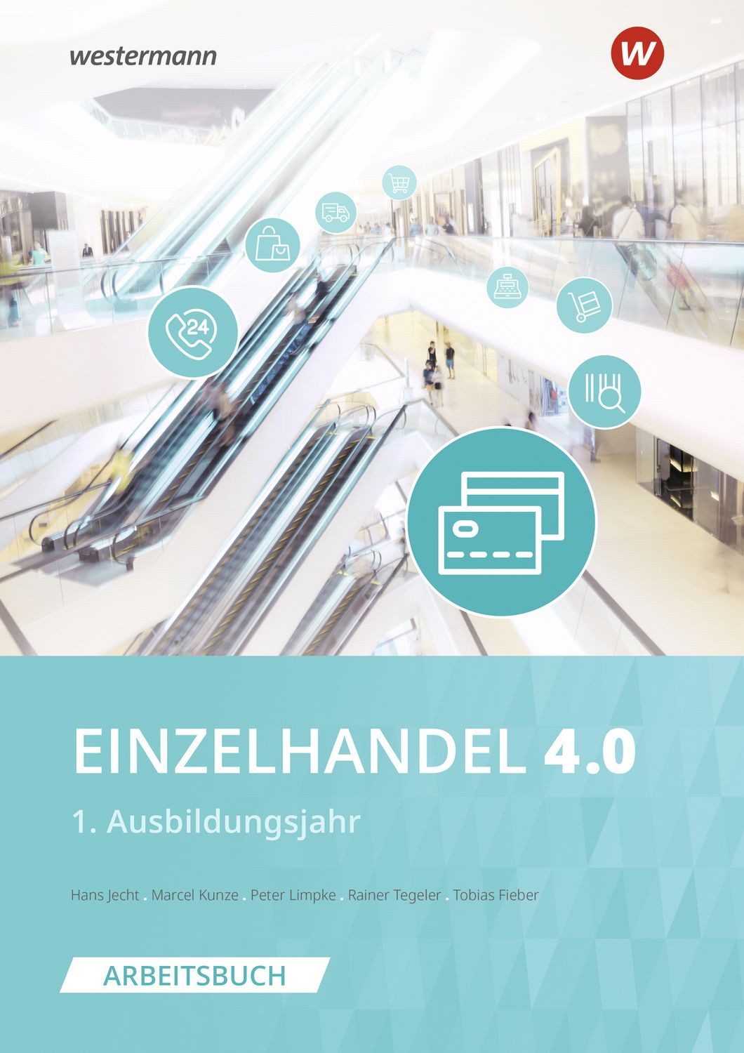 Einzelhandel 4.0 1. Ausbildungsjahr Arbeitsbuch / Hans Jecht, Peter Limpke, Rainer Tegeler, Marcel Kunze, Tobias Fieber, 1. Ausbildungsjahr Arbeitsbuch