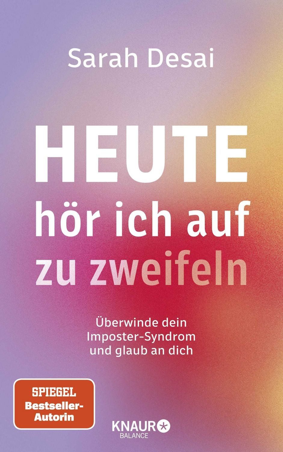 Heute hör ich auf zu zweifeln Überwinde dein Imposter-Syndrom und glau / Sarah Desai, Überwinde dein Imposter-Syndrom und glaub an dich, Mit Hochstapler-Syndrom-Selbstanalyse und fundierten Strategien