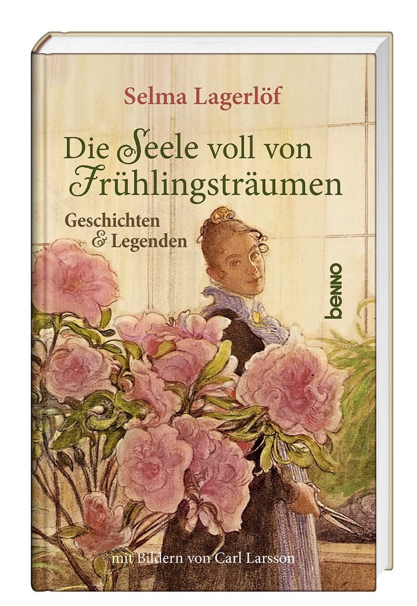 Die Seele voll von Frühlingsträumen / Selma Lagerlöf, Geschichten & Legenden - Mit Bildern von Carl Larsson
