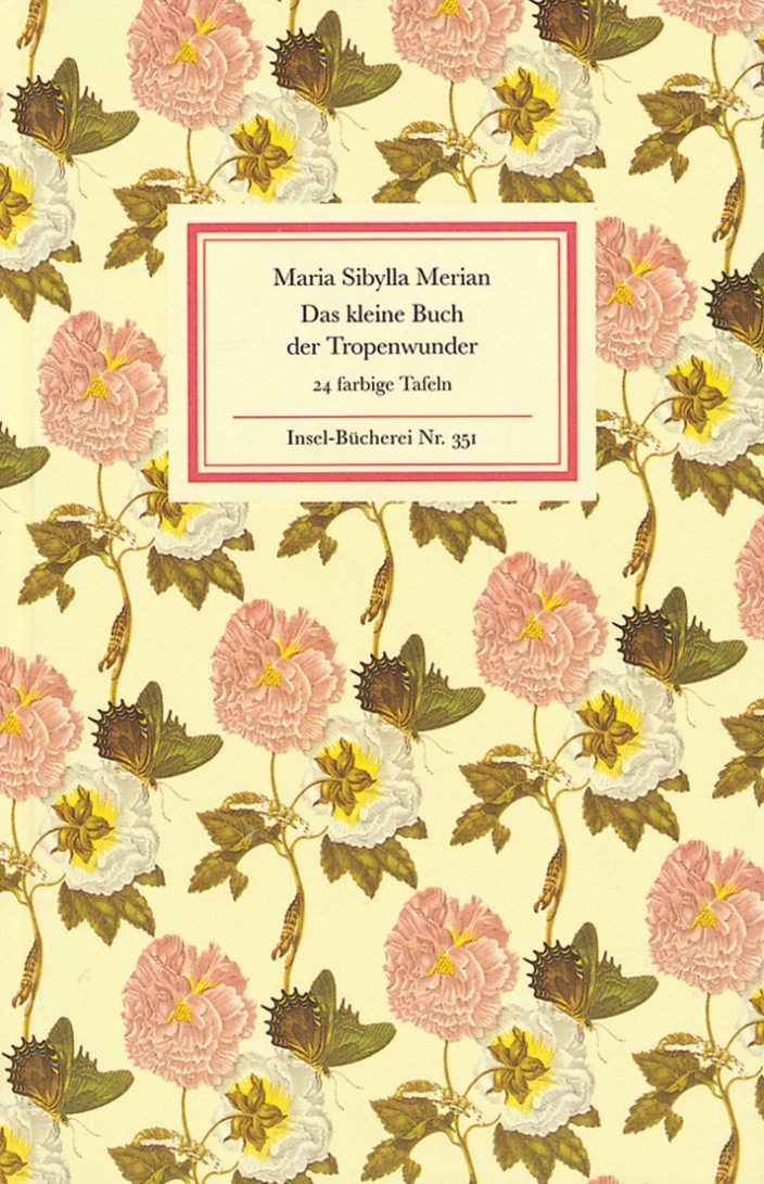 Das kleine Buch der Tropenwunder Kolorierte Stiche von Maria Sibylla M / Maria Sibylla Merian, Kolorierte Stiche von Maria Sibylla Merian, X