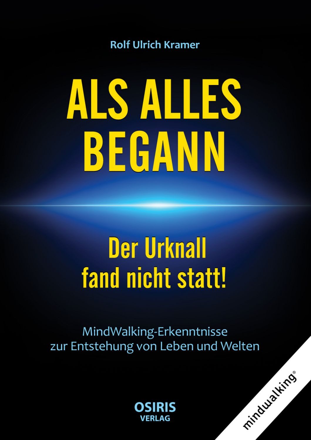 ALS ALLES BEGANN - Der Urknall fand nicht statt! / Rolf Ulrich Kramer