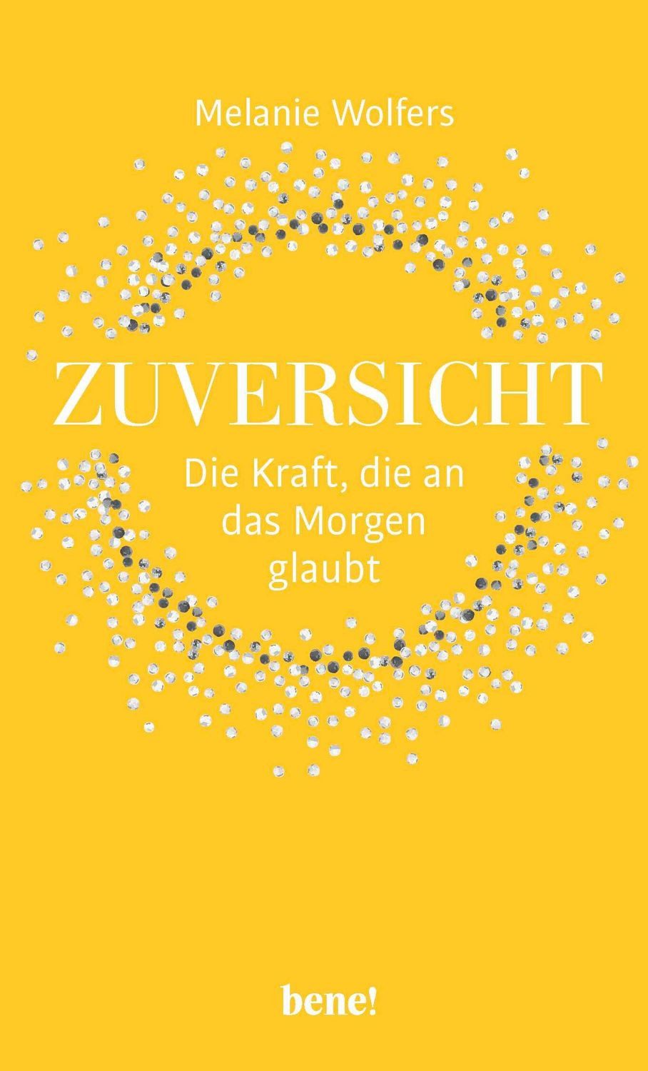 Zuversicht – Die Kraft, die an das Morgen glaubt / Melanie Wolfers