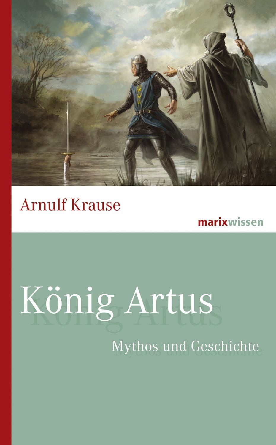 König Artus / Arnulf Krause, Mythos und Geschichte