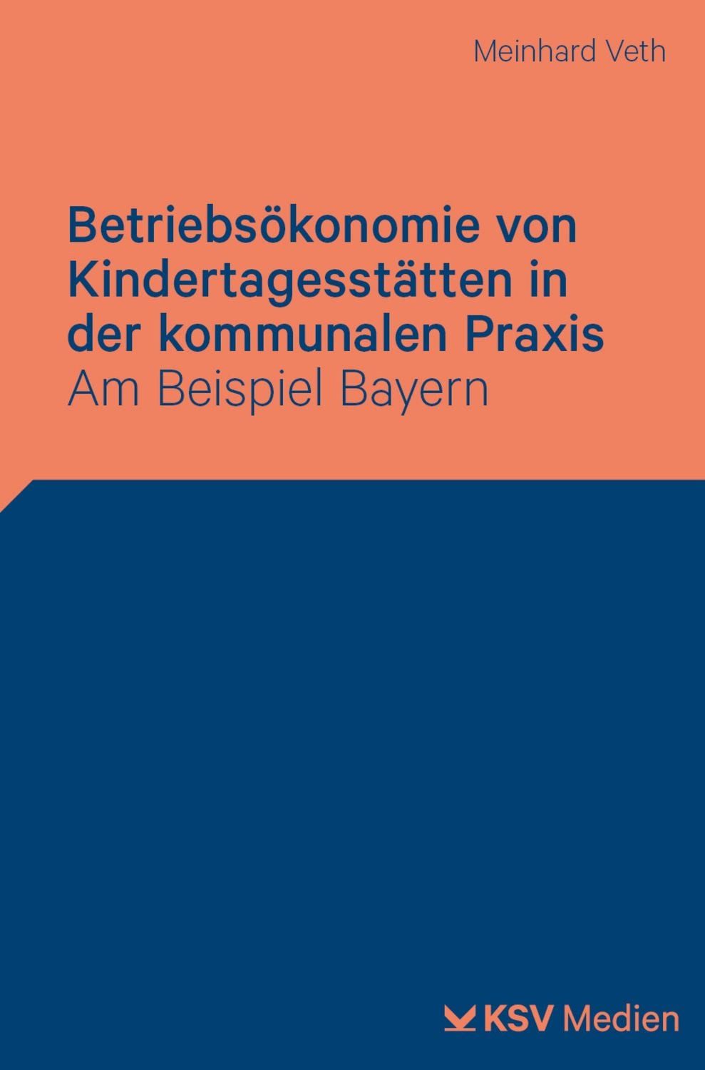 Betriebsökonomie von Kindertagesstätten in der kommunalen Praxis / Meinhard Veth