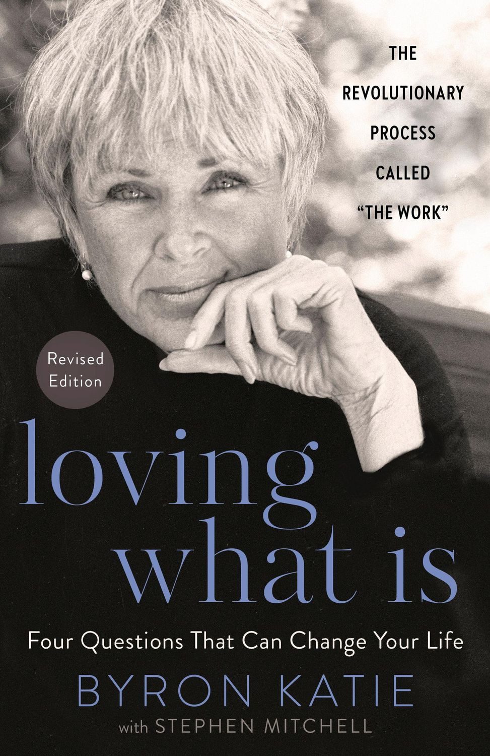 Loving What Is, Revised Edition / Byron Katie, Stephen Mitchell, Four Questions That Can Change Your Life; The Revolutionary Process Called ""The Work""