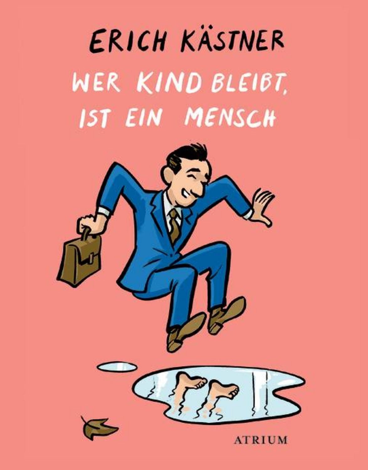 Wer Kind bleibt, ist ein Mensch / Erich Kästner
