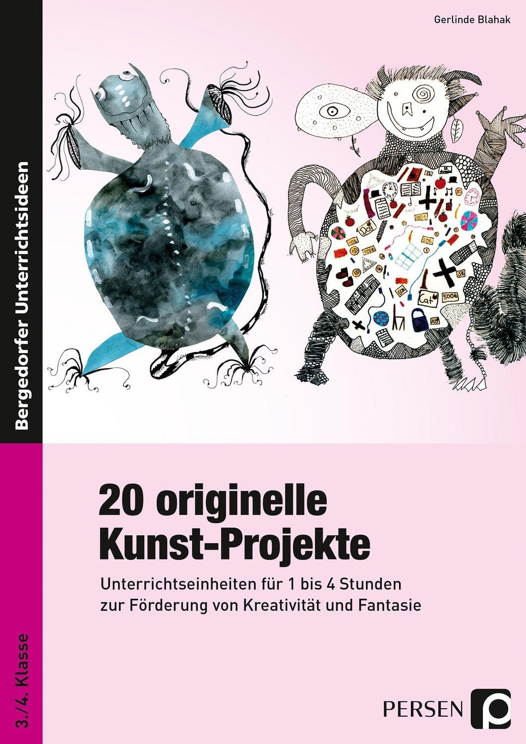 20 originelle Kunst-Projekte Unterrichtseinheiten für 1 bis 4 Stunden / Gerlinde Blahak, Unterrichtseinheiten für 1 bis 4 Stunden zur Förderung von Kreativität und Fantasie (3. und 4. Klasse)