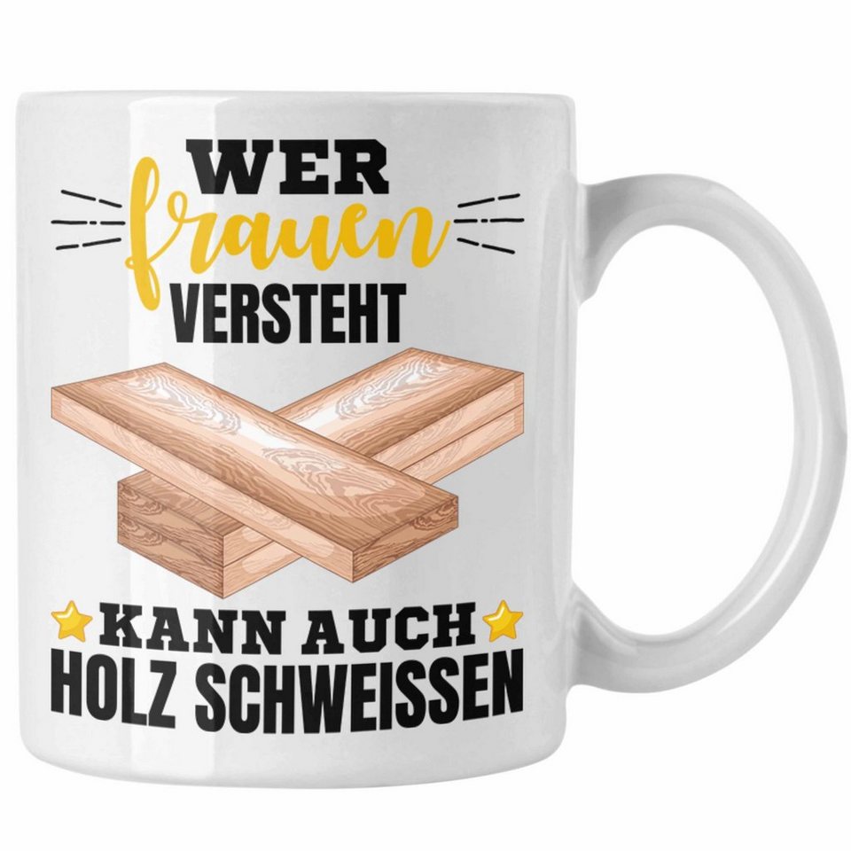 Wer Frauen Versteht Kann Auch Holz Schweißen Trendation Tasse Wer Frauen Versteht Kann Auch Holz Schweißen Tasse
