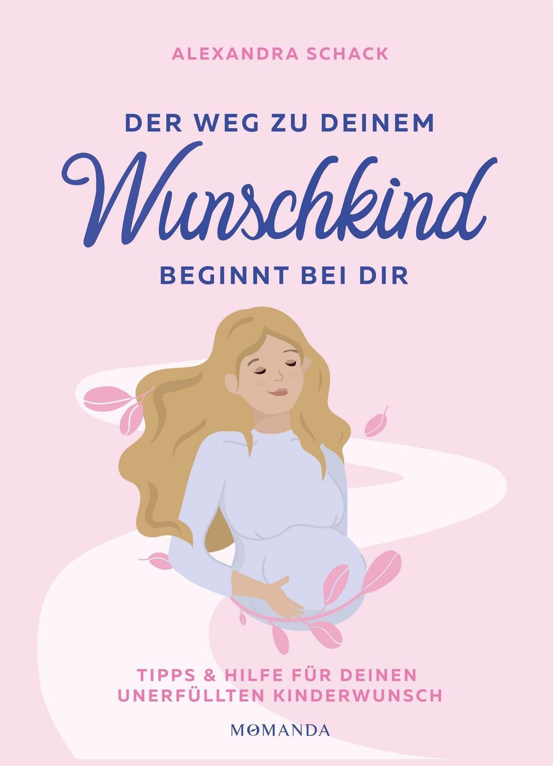 Ratgeber Der Weg zu deinem Wunschkind beginnt bei dir Tipps und Hilfe für deine Alexandra Schack