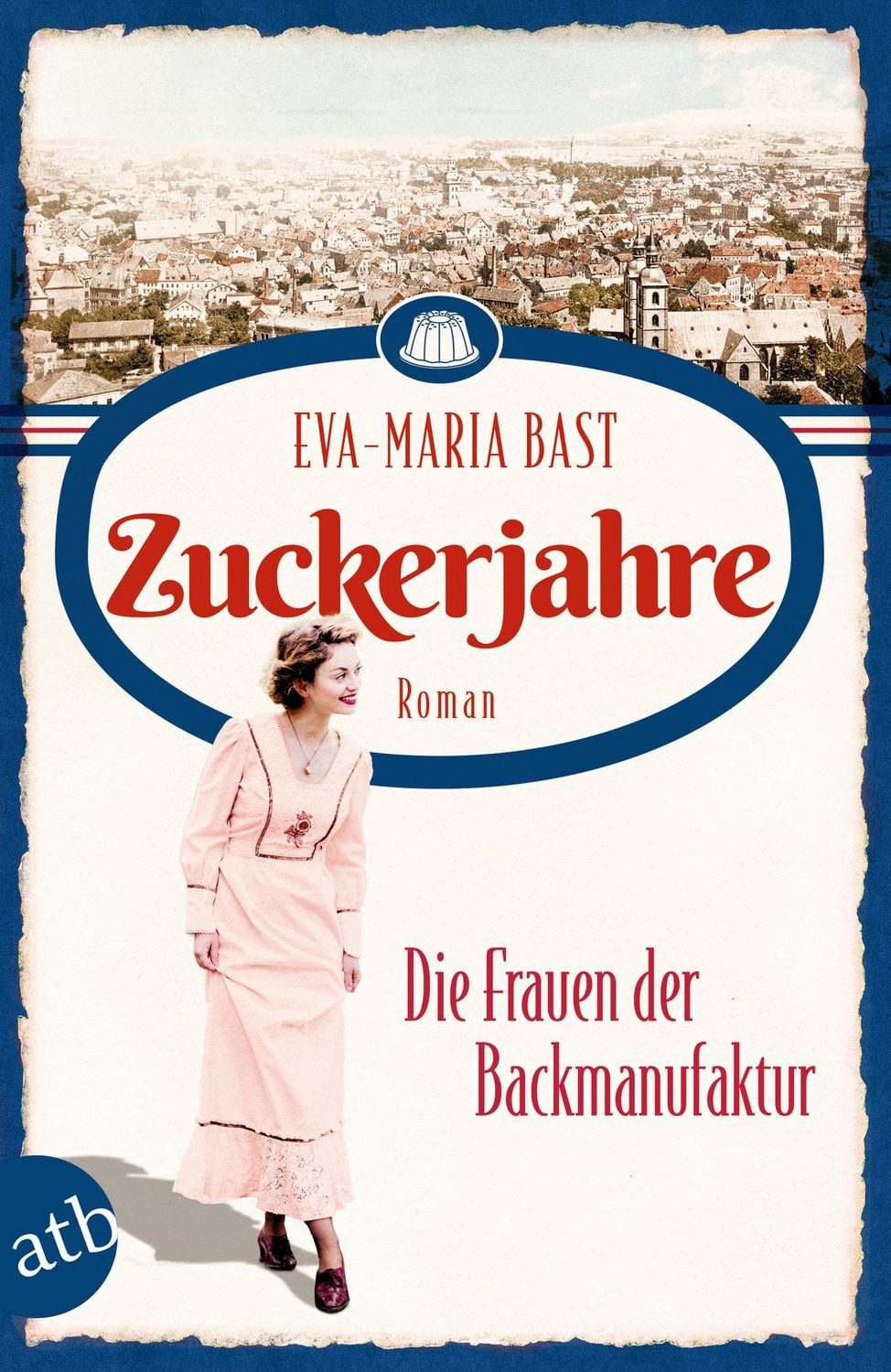 Zuckerjahre – Die Frauen der Backmanufaktur / Eva-Maria Bast, Roman