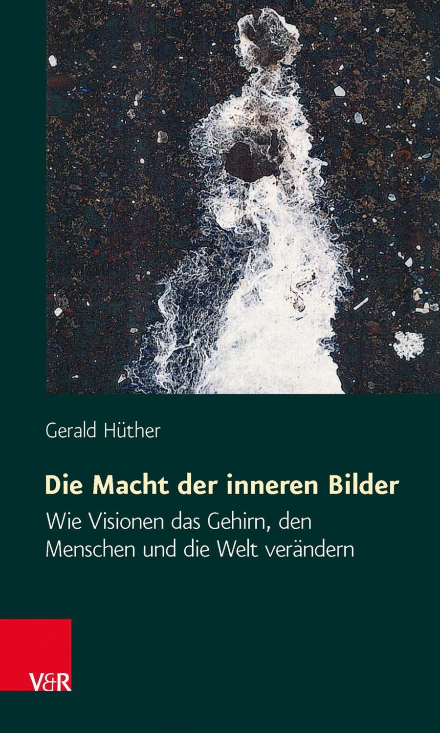 Die Macht der inneren Bilder / Gerald Hüther
