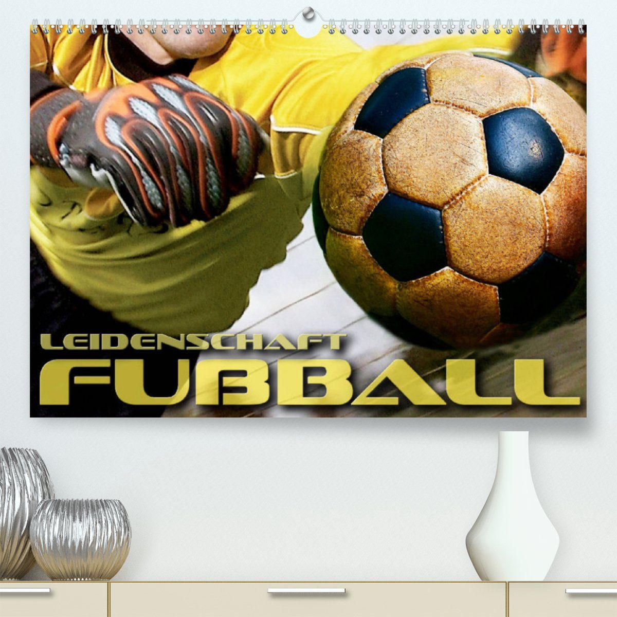 CALVENDO Wandkalender Leidenschaft Fußball (Premium, hochwertiger DIN A2 Wandkalender 2023, Kunstdruck in Hochglanz)