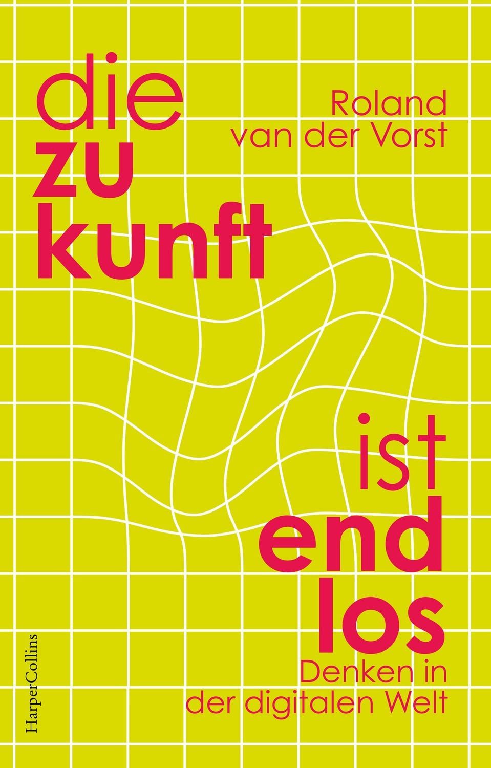 Die Zukunft ist endlos. Denken in der digitalen Welt / Roland van der Vorst