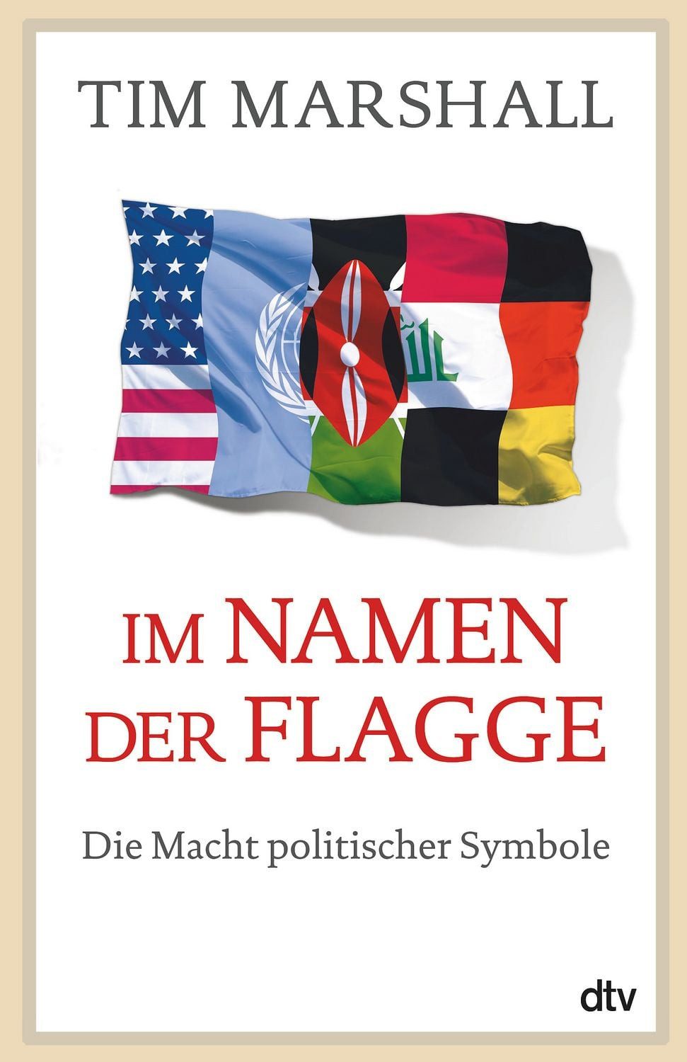 Im Namen der Flagge Die Macht politischer Symbole / Tim Marshall
